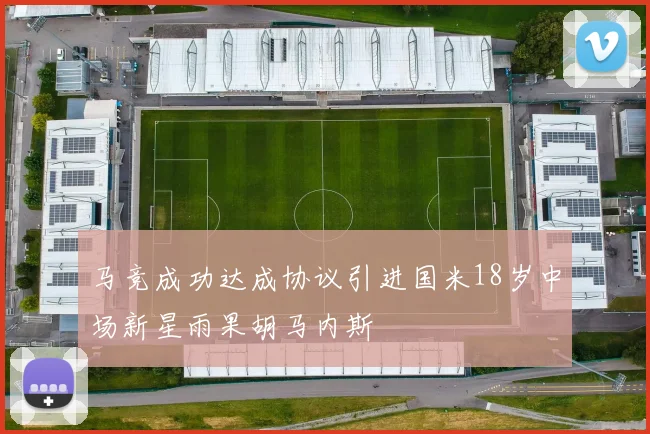 马竞成功达成协议引进国米18岁中场新星雨果胡马内斯